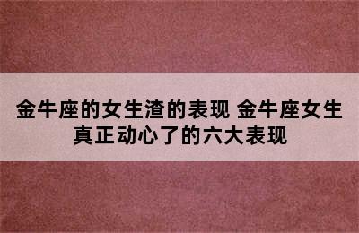 金牛座的女生渣的表现 金牛座女生真正动心了的六大表现